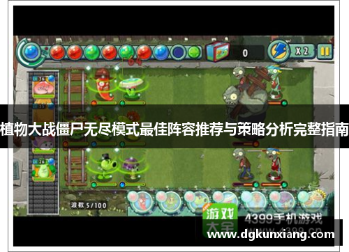 植物大战僵尸无尽模式最佳阵容推荐与策略分析完整指南 植物大战僵尸无尽模式最佳阵容推荐与策略分析完整指南